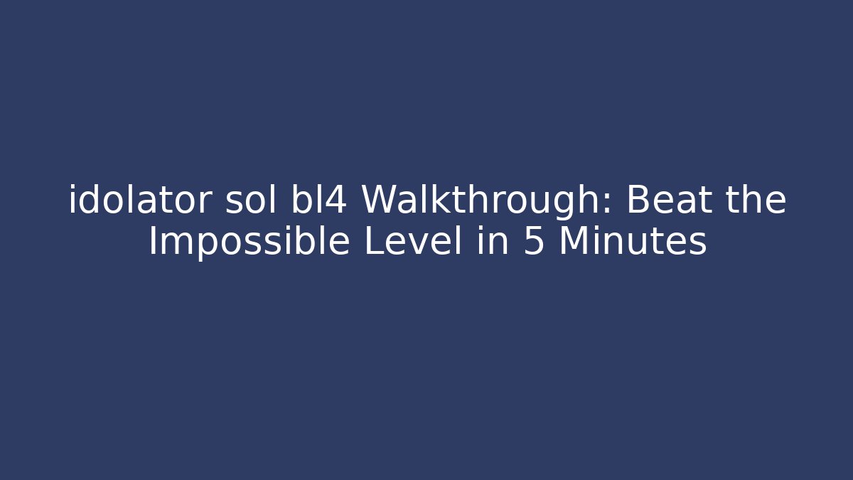 idolator sol bl4 Walkthrough: Beat the Impossible Level in 5 Minutes
