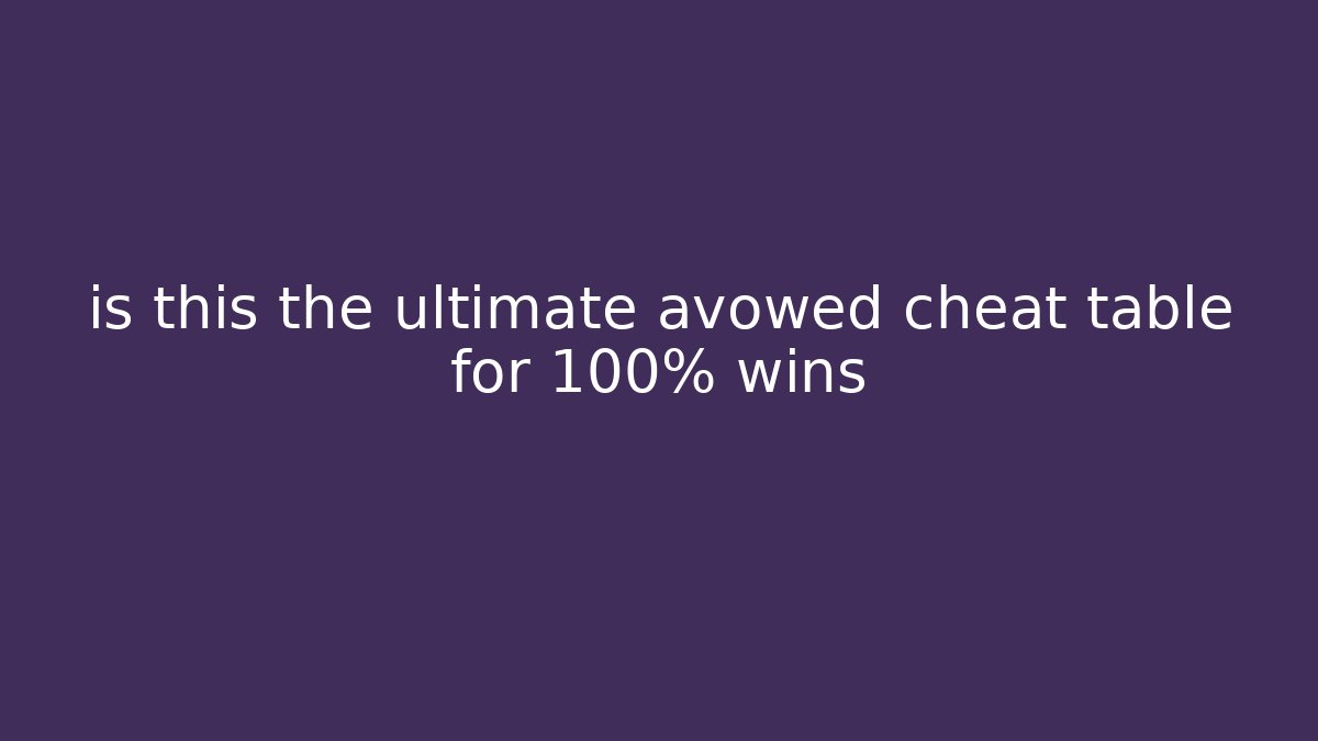 is this the ultimate avowed cheat table for 100% wins - Smart Esu