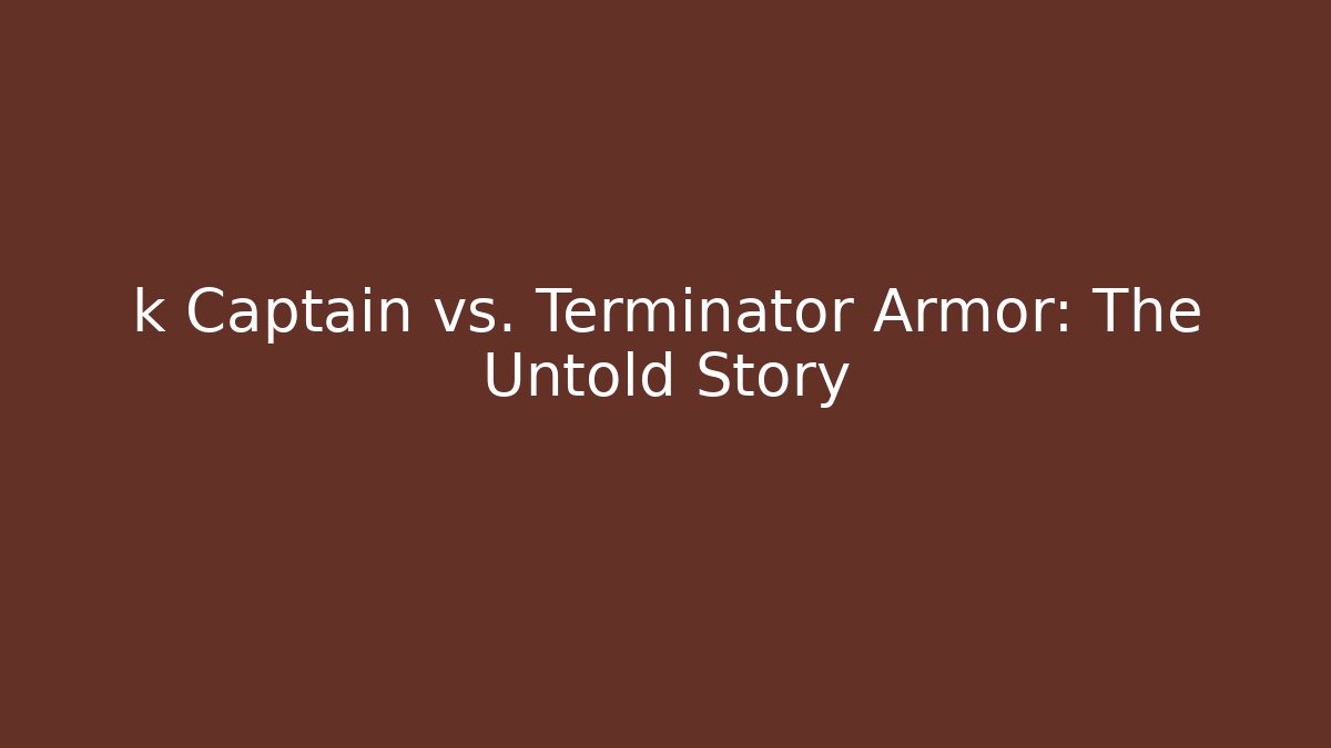 k Captain vs. Terminator Armor: The Untold Story