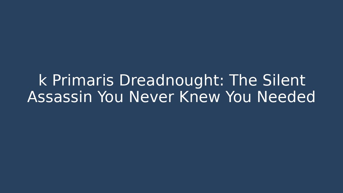 k Primaris Dreadnought: The Silent Assassin You Never Knew You Needed