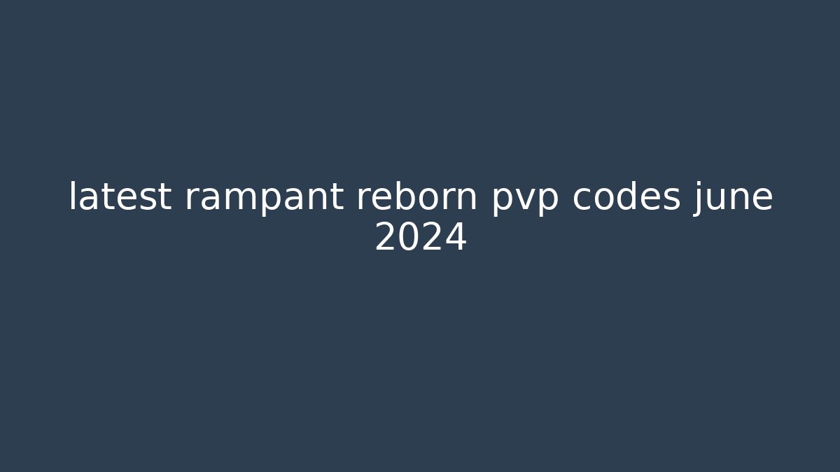 latest rampant reborn pvp codes june 2024