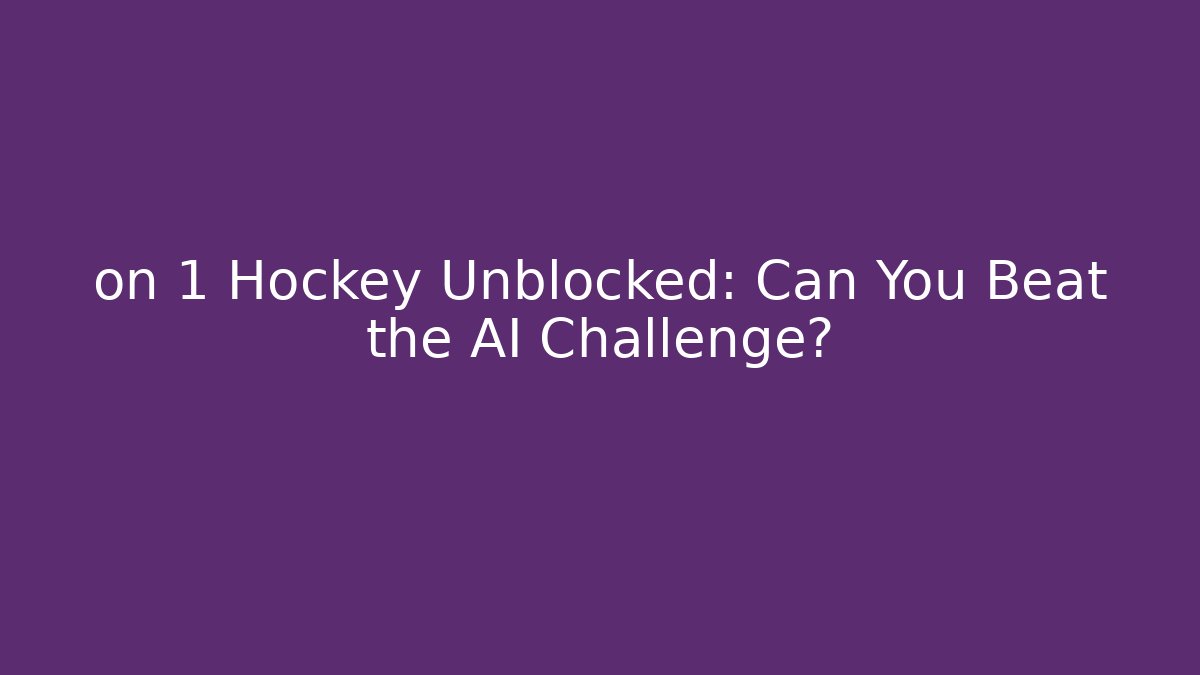 on 1 Hockey Unblocked: Can You Beat the AI Challenge?