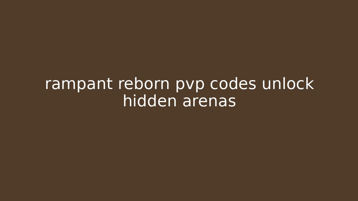 rampant reborn pvp codes unlock hidden arenas