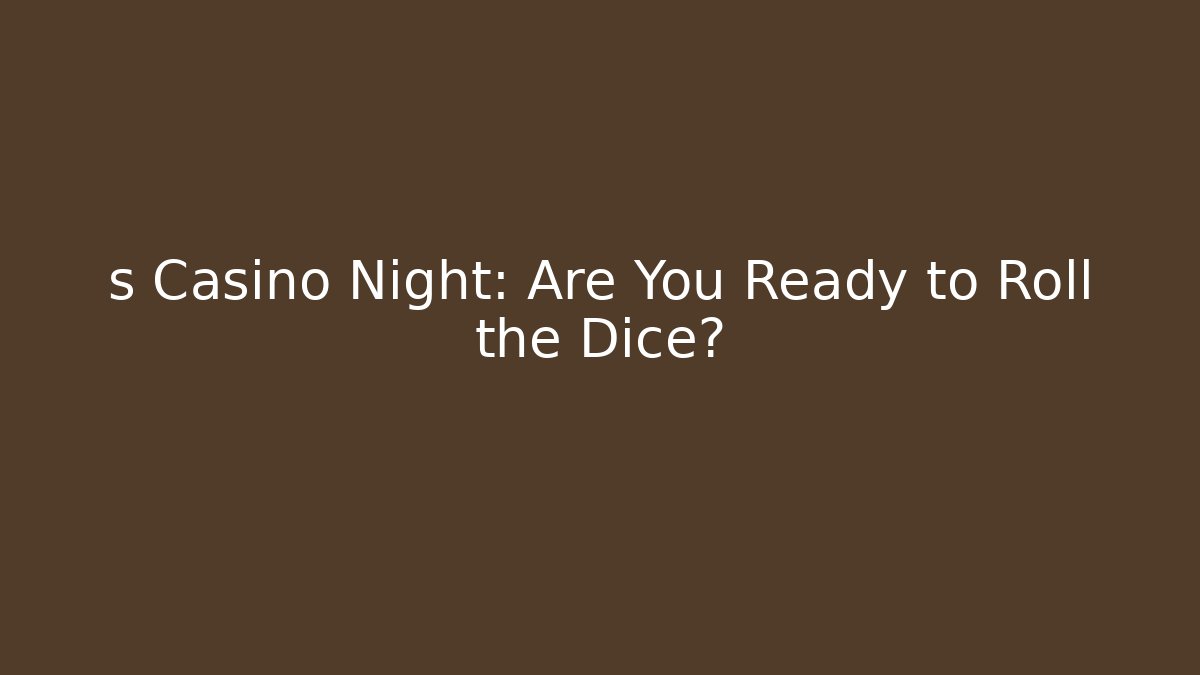 s Casino Night: Are You Ready to Roll the Dice?
