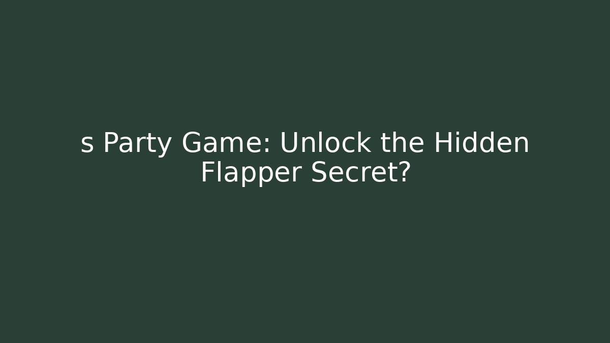 s Party Game: Unlock the Hidden Flapper Secret? - Smart Esu