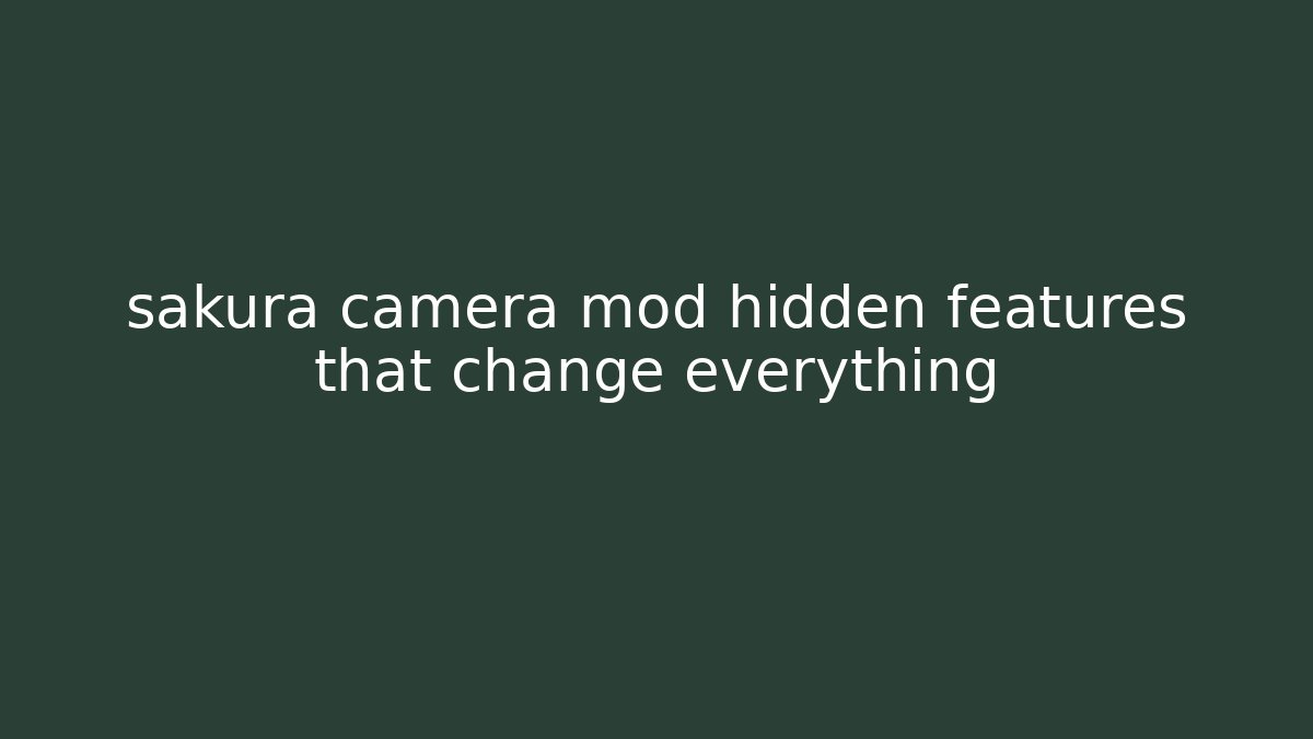 sakura camera mod hidden features that change everything - Smart Esu