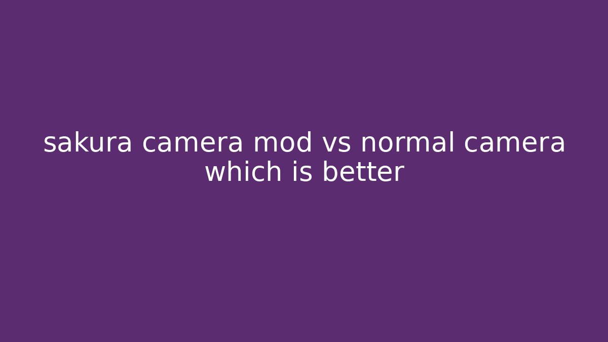 sakura camera mod vs normal camera which is better