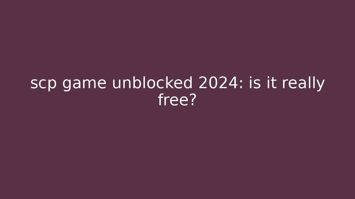 scp game unblocked 2024: is it really free?