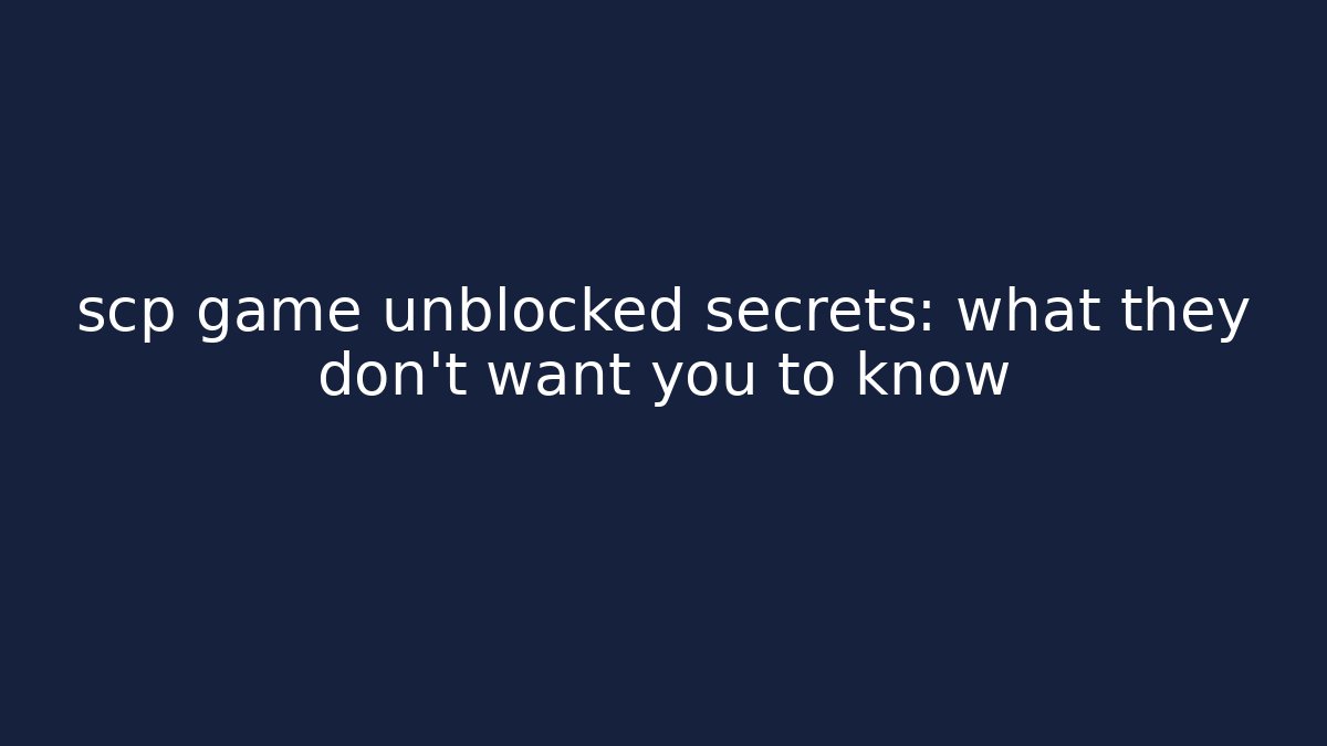 scp game unblocked secrets: what they don't want you to know