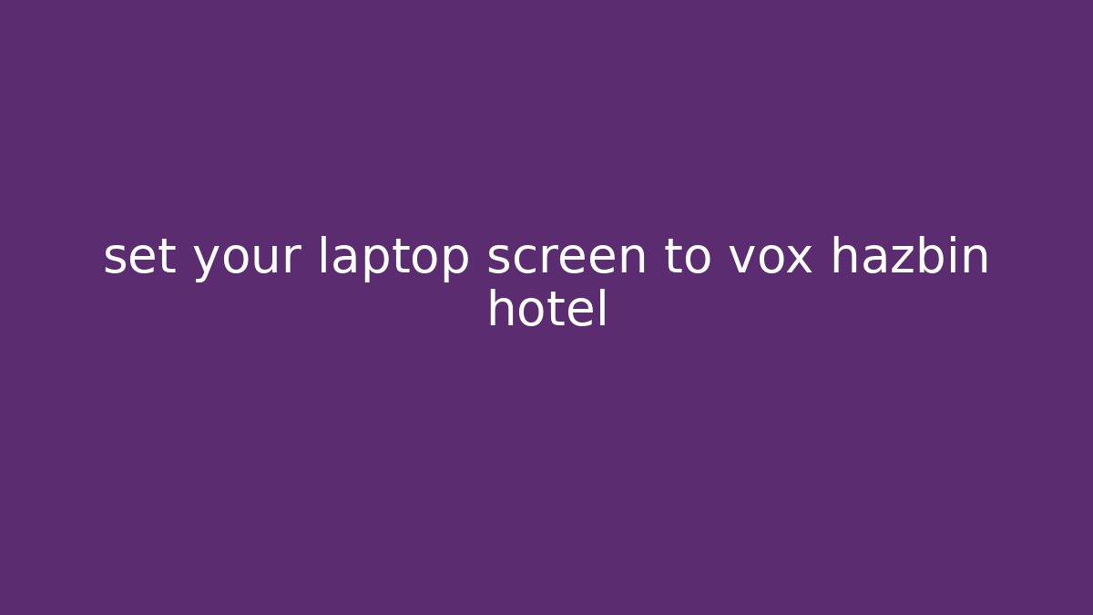 set your laptop screen to vox hazbin hotel