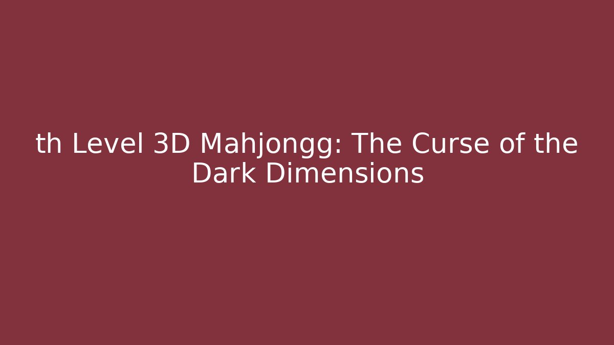 th Level 3D Mahjongg: The Curse of the Dark Dimensions