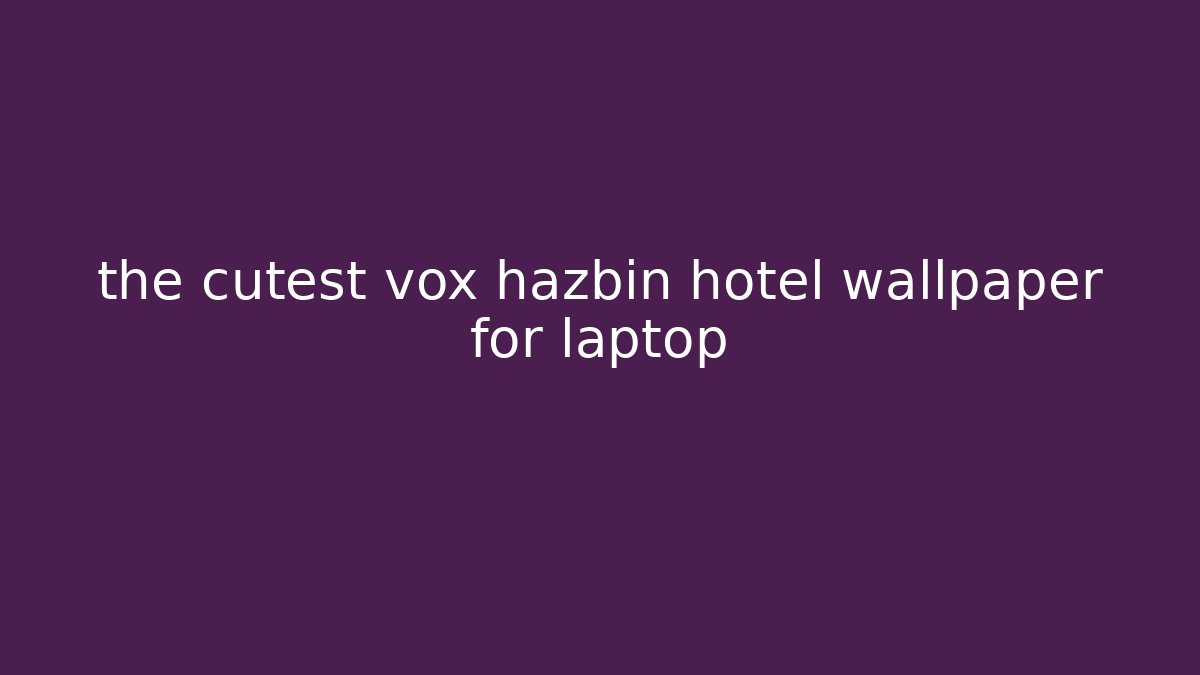 the cutest vox hazbin hotel wallpaper for laptop
