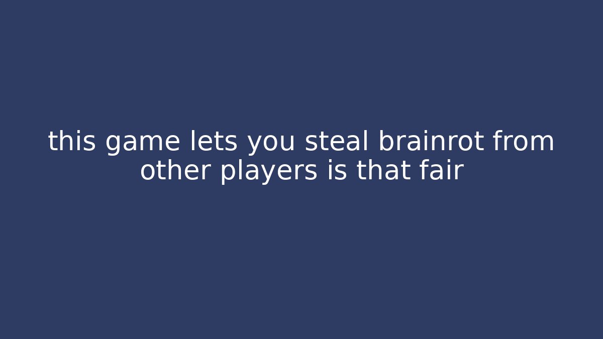 this game lets you steal brainrot from other players is that fair