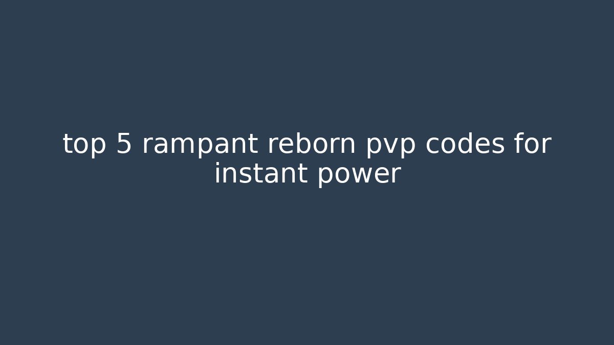 top 5 rampant reborn pvp codes for instant power