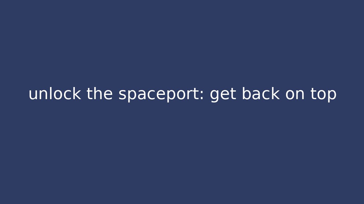 unlock the spaceport: get back on top - Smart Esu