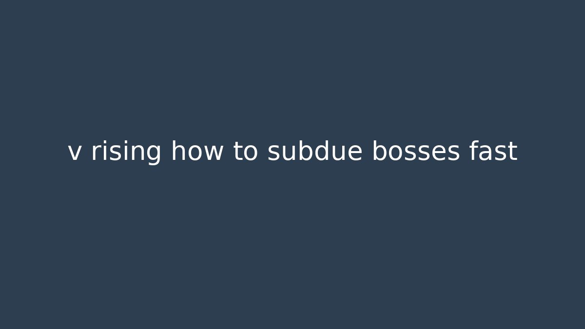 v rising how to subdue bosses fast