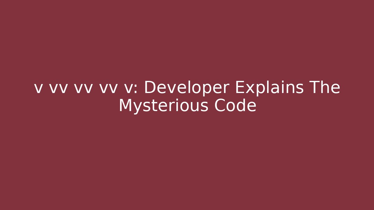 v vv vv vv v: Developer Explains The Mysterious Code