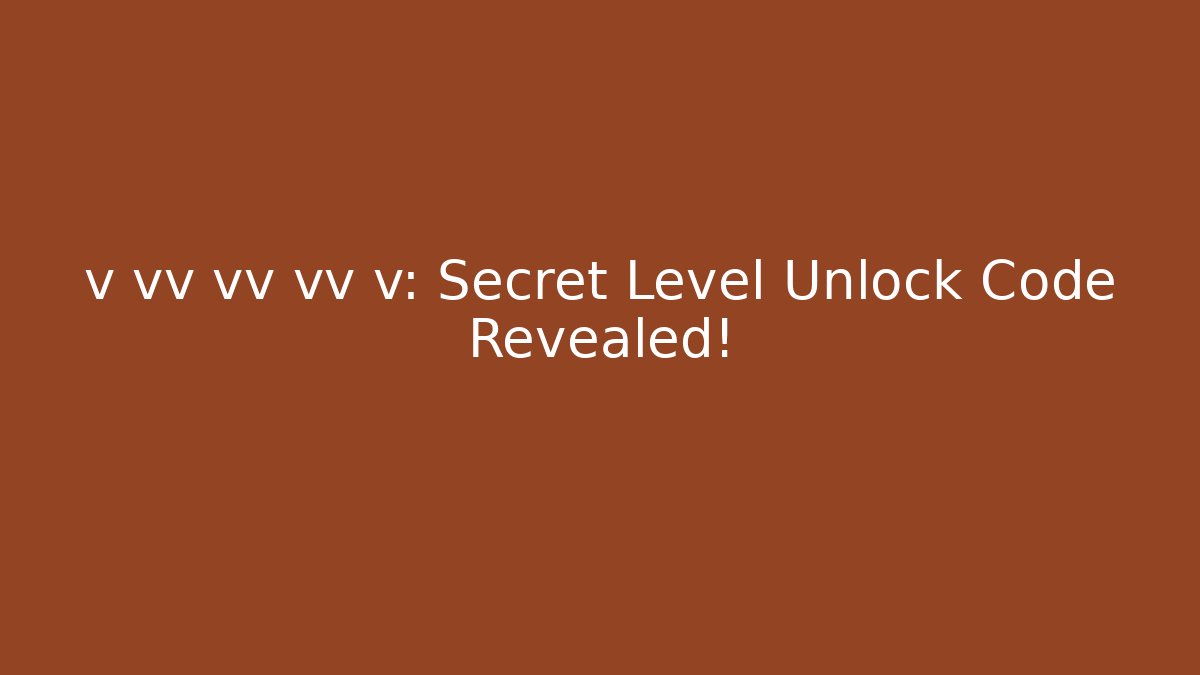 v vv vv vv v: Secret Level Unlock Code Revealed!