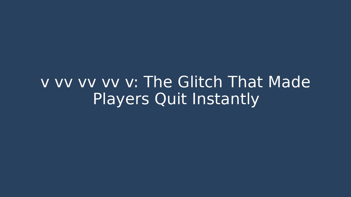 v vv vv vv v: The Glitch That Made Players Quit Instantly