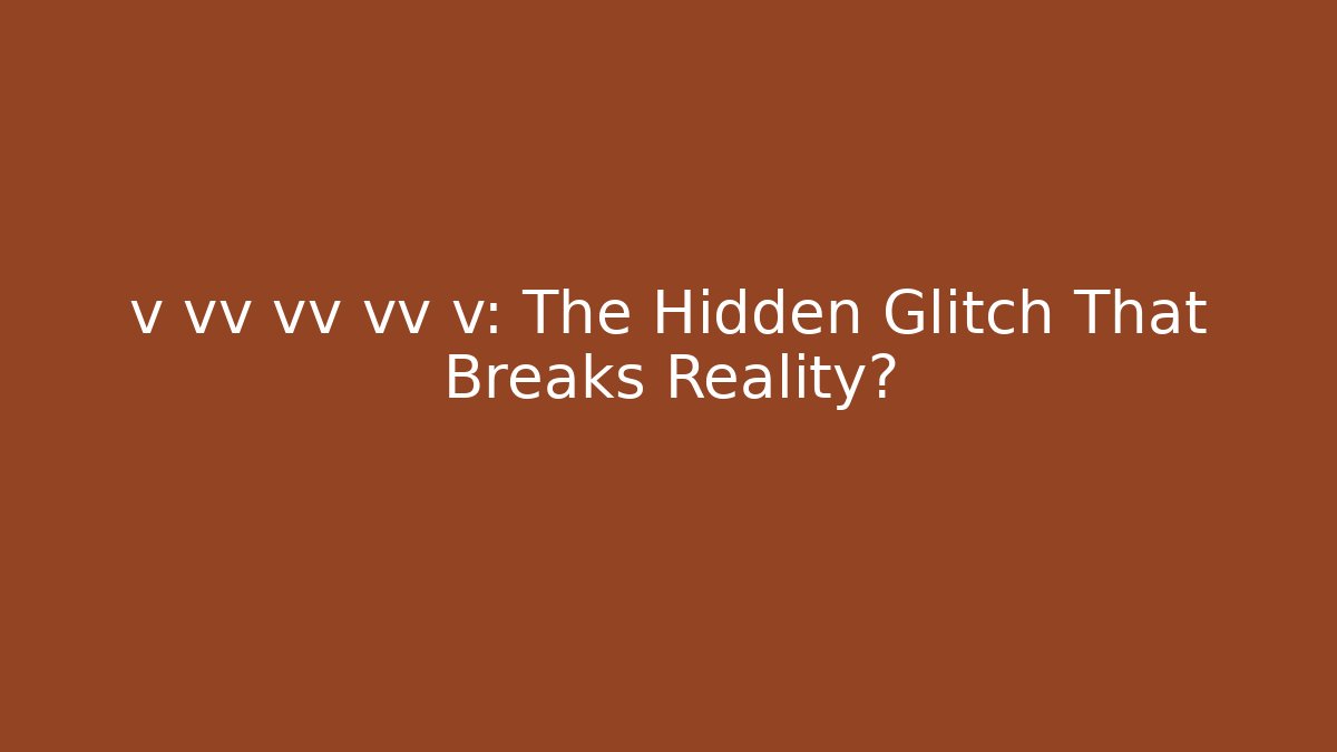 v vv vv vv v: The Hidden Glitch That Breaks Reality?