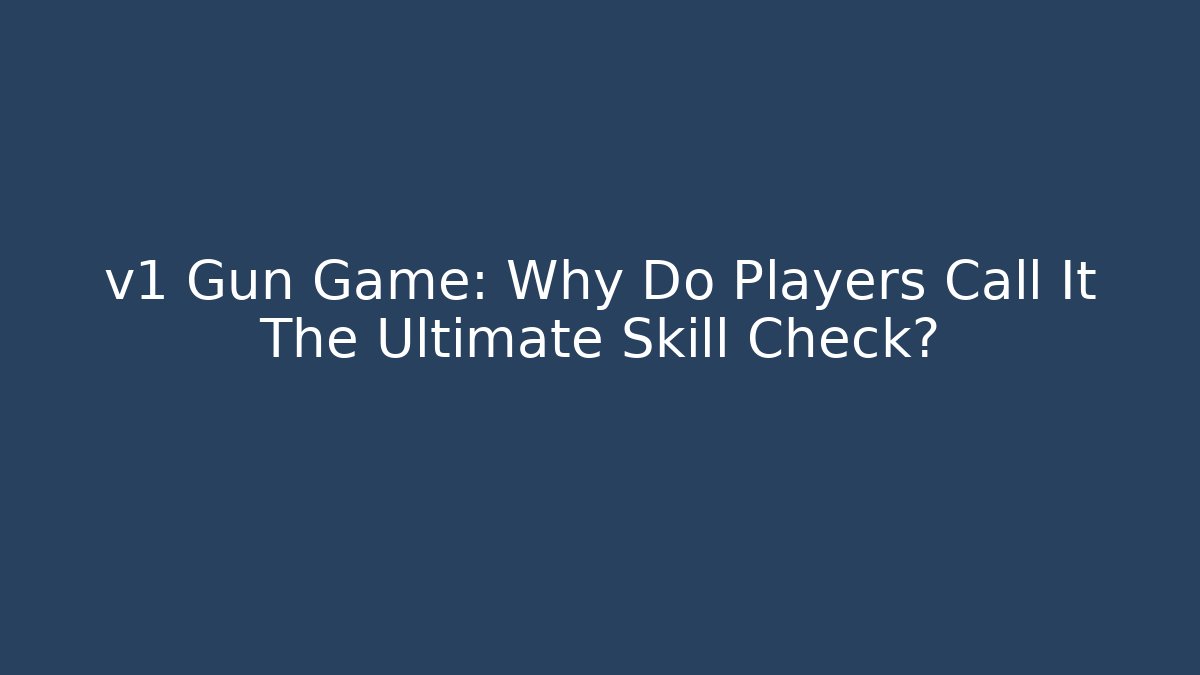 v1 Gun Game: Why Do Players Call It The Ultimate Skill Check?