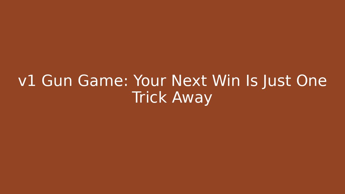 v1 Gun Game: Your Next Win Is Just One Trick Away