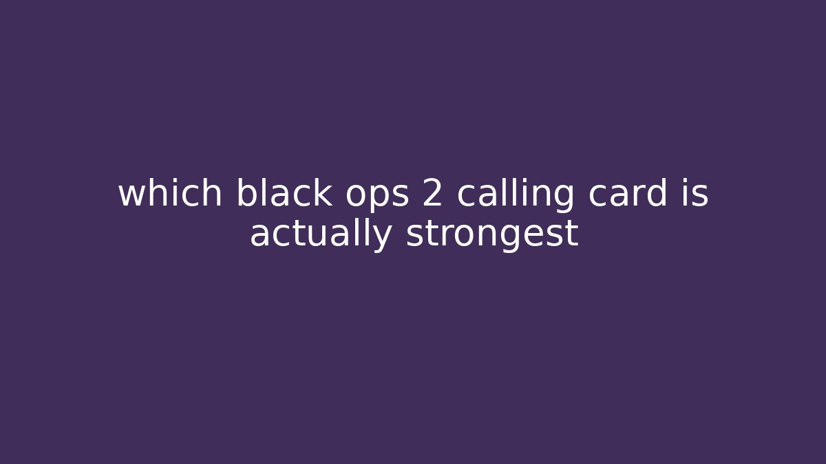 which black ops 2 calling card is actually strongest