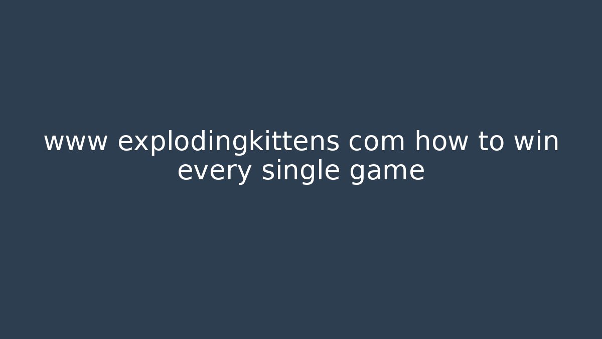 www explodingkittens com how to win every single game