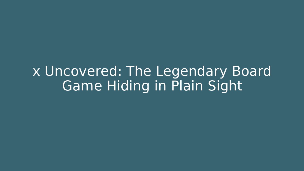 x Uncovered: The Legendary Board Game Hiding in Plain Sight
