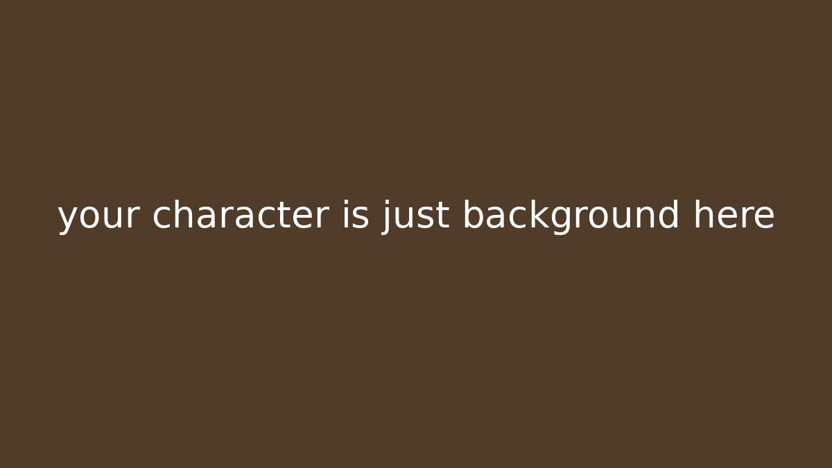 your character is just background here